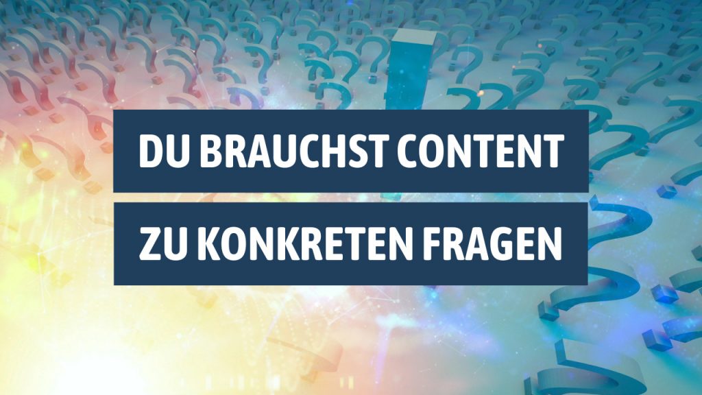 Warum Du Content Brauchst Der Konkrete Fragen Beantwortet